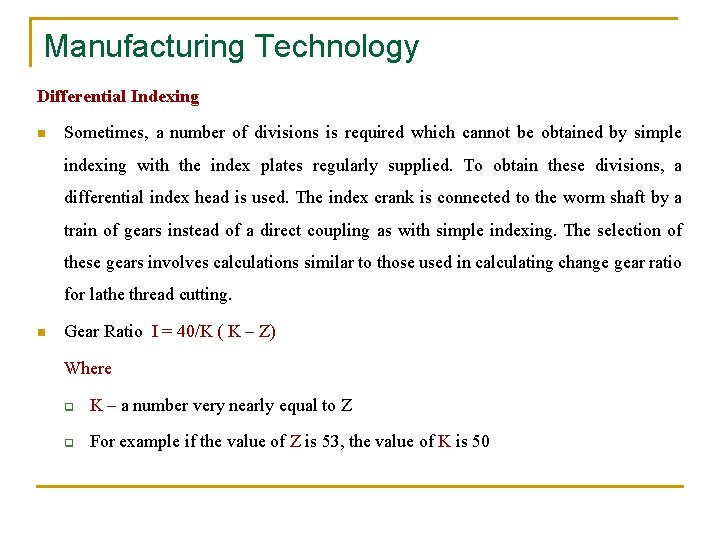 Manufacturing Technology Differential Indexing n Sometimes, a number of divisions is required which cannot