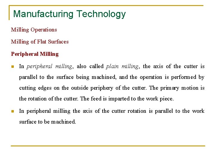 Manufacturing Technology Milling Operations Milling of Flat Surfaces Peripheral Milling n In peripheral milling,