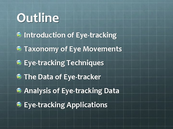 Outline Introduction of Eye-tracking Taxonomy of Eye Movements Eye-tracking Techniques The Data of Eye-tracker Outline Introduction of Eye-tracking Taxonomy of Eye Movements Eye-tracking Techniques The Data of Eye-tracker
