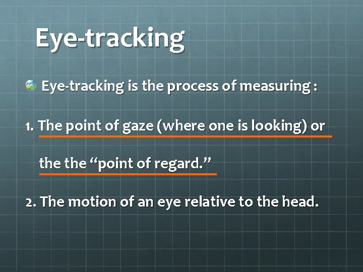 Eye-tracking is the process of measuring : 1. The point of gaze (where one Eye-tracking is the process of measuring : 1. The point of gaze (where one