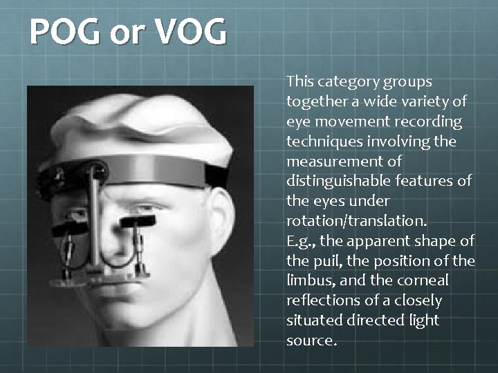 POG or VOG This category groups together a wide variety of eye movement recording POG or VOG This category groups together a wide variety of eye movement recording