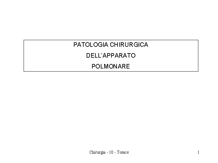 PATOLOGIA CHIRURGICA DELL’APPARATO POLMONARE Chirurgia - 10 - Torace 1 