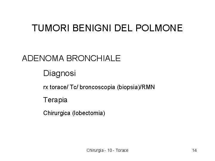 TUMORI BENIGNI DEL POLMONE ADENOMA BRONCHIALE Diagnosi rx torace/ Tc/ broncoscopia (biopsia)/RMN Terapia Chirurgica