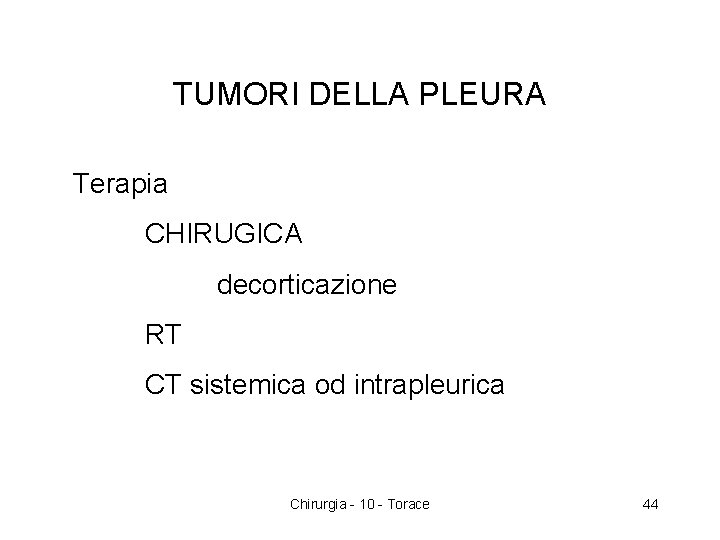 TUMORI DELLA PLEURA Terapia CHIRUGICA decorticazione RT CT sistemica od intrapleurica Chirurgia - 10