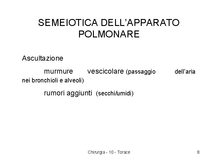 SEMEIOTICA DELL’APPARATO POLMONARE Ascultazione murmure vescicolare (passaggio dell’aria nei bronchioli e alveoli) rumori aggiunti