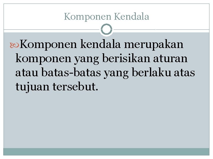 Komponen Kendala Komponen kendala merupakan komponen yang berisikan aturan atau batas-batas yang berlaku atas Komponen Kendala Komponen kendala merupakan komponen yang berisikan aturan atau batas-batas yang berlaku atas