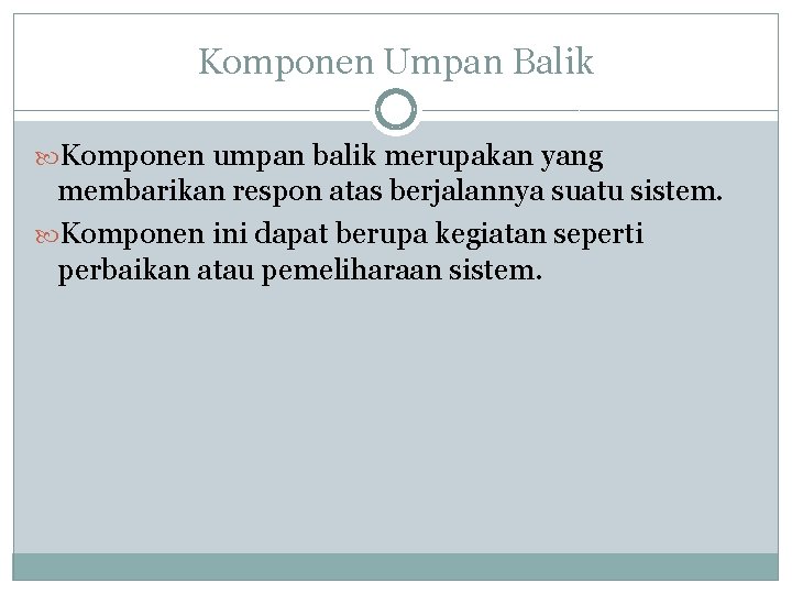 Komponen Umpan Balik Komponen umpan balik merupakan yang membarikan respon atas berjalannya suatu sistem. Komponen Umpan Balik Komponen umpan balik merupakan yang membarikan respon atas berjalannya suatu sistem.