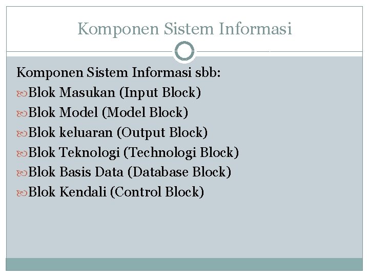 Komponen Sistem Informasi sbb: Blok Masukan (Input Block) Blok Model (Model Block) Blok keluaran Komponen Sistem Informasi sbb: Blok Masukan (Input Block) Blok Model (Model Block) Blok keluaran