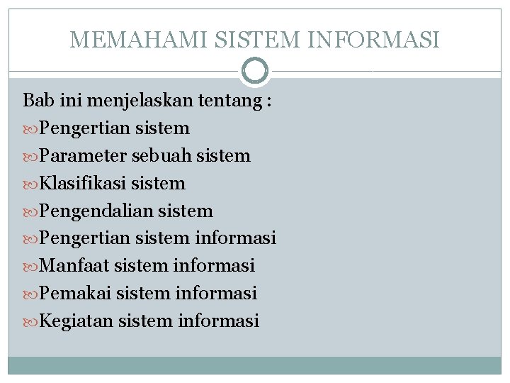 MEMAHAMI SISTEM INFORMASI Bab ini menjelaskan tentang : Pengertian sistem Parameter sebuah sistem Klasifikasi MEMAHAMI SISTEM INFORMASI Bab ini menjelaskan tentang : Pengertian sistem Parameter sebuah sistem Klasifikasi