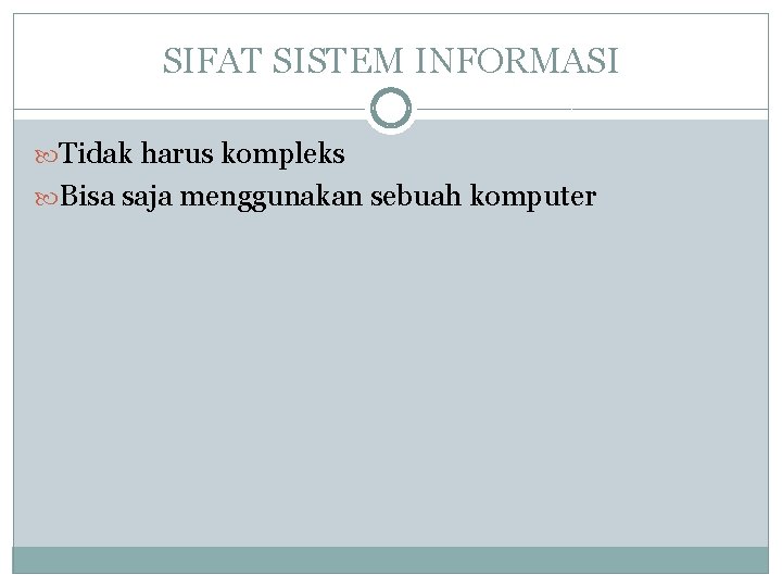 SIFAT SISTEM INFORMASI Tidak harus kompleks Bisa saja menggunakan sebuah komputer SIFAT SISTEM INFORMASI Tidak harus kompleks Bisa saja menggunakan sebuah komputer
