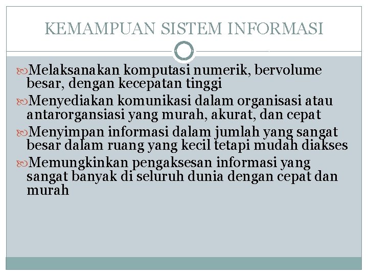 KEMAMPUAN SISTEM INFORMASI Melaksanakan komputasi numerik, bervolume besar, dengan kecepatan tinggi Menyediakan komunikasi dalam KEMAMPUAN SISTEM INFORMASI Melaksanakan komputasi numerik, bervolume besar, dengan kecepatan tinggi Menyediakan komunikasi dalam