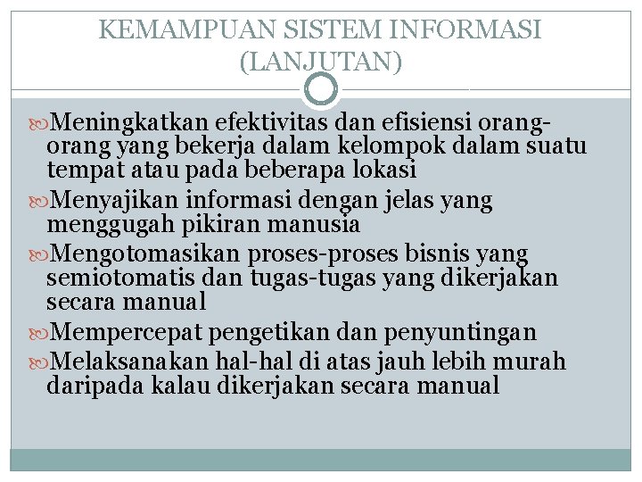KEMAMPUAN SISTEM INFORMASI (LANJUTAN) Meningkatkan efektivitas dan efisiensi orang- orang yang bekerja dalam kelompok KEMAMPUAN SISTEM INFORMASI (LANJUTAN) Meningkatkan efektivitas dan efisiensi orang- orang yang bekerja dalam kelompok