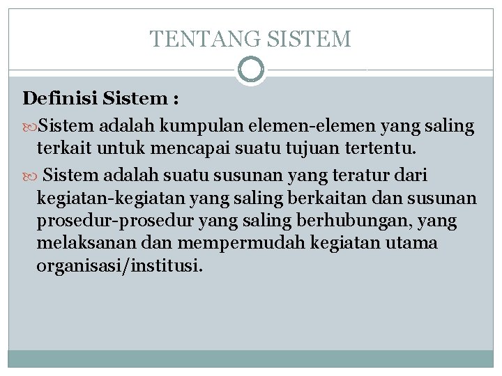TENTANG SISTEM Definisi Sistem : Sistem adalah kumpulan elemen-elemen yang saling terkait untuk mencapai TENTANG SISTEM Definisi Sistem : Sistem adalah kumpulan elemen-elemen yang saling terkait untuk mencapai