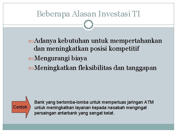 Beberapa Alasan Investasi TI Adanya kebutuhan untuk mempertahankan dan meningkatkan posisi kompetitif Mengurangi biaya Beberapa Alasan Investasi TI Adanya kebutuhan untuk mempertahankan dan meningkatkan posisi kompetitif Mengurangi biaya