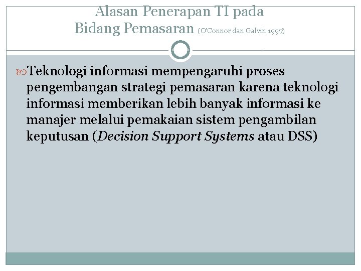 Alasan Penerapan TI pada Bidang Pemasaran (O’Connor dan Galvin 1997) Teknologi informasi mempengaruhi proses Alasan Penerapan TI pada Bidang Pemasaran (O’Connor dan Galvin 1997) Teknologi informasi mempengaruhi proses