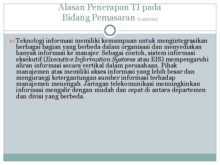 Alasan Penerapan TI pada Bidang Pemasaran (Lanjutan) Teknologi informasi memiliki kemampuan untuk mengintegrasikan berbagai Alasan Penerapan TI pada Bidang Pemasaran (Lanjutan) Teknologi informasi memiliki kemampuan untuk mengintegrasikan berbagai