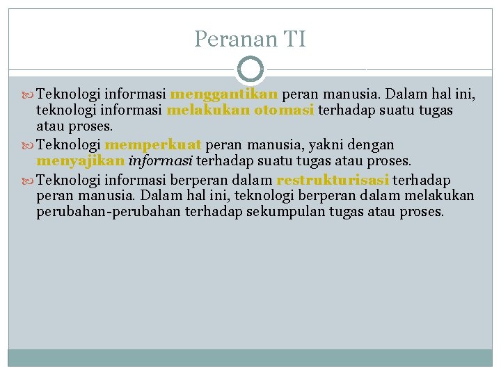 Peranan TI Teknologi informasi menggantikan peran manusia. Dalam hal ini, teknologi informasi melakukan otomasi Peranan TI Teknologi informasi menggantikan peran manusia. Dalam hal ini, teknologi informasi melakukan otomasi