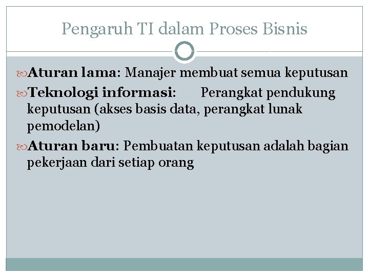 Pengaruh TI dalam Proses Bisnis Aturan lama: Manajer membuat semua keputusan Teknologi informasi: Perangkat Pengaruh TI dalam Proses Bisnis Aturan lama: Manajer membuat semua keputusan Teknologi informasi: Perangkat