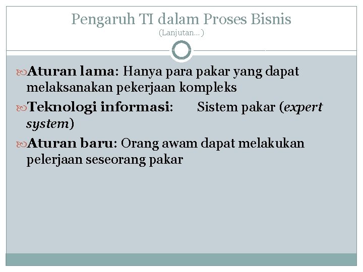 Pengaruh TI dalam Proses Bisnis (Lanjutan…) Aturan lama: Hanya para pakar yang dapat melaksanakan Pengaruh TI dalam Proses Bisnis (Lanjutan…) Aturan lama: Hanya para pakar yang dapat melaksanakan