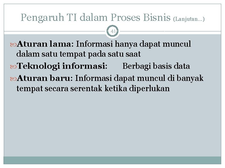 Pengaruh TI dalam Proses Bisnis (Lanjutan…) 41 Aturan lama: Informasi hanya dapat muncul dalam Pengaruh TI dalam Proses Bisnis (Lanjutan…) 41 Aturan lama: Informasi hanya dapat muncul dalam