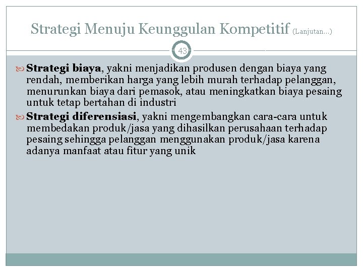 Strategi Menuju Keunggulan Kompetitif (Lanjutan…) 43 Strategi biaya, yakni menjadikan produsen dengan biaya yang Strategi Menuju Keunggulan Kompetitif (Lanjutan…) 43 Strategi biaya, yakni menjadikan produsen dengan biaya yang