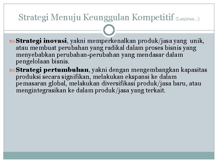 Strategi Menuju Keunggulan Kompetitif (Lanjutan…) Strategi inovasi, yakni memperkenalkan produk/jasa yang unik, atau membuat Strategi Menuju Keunggulan Kompetitif (Lanjutan…) Strategi inovasi, yakni memperkenalkan produk/jasa yang unik, atau membuat