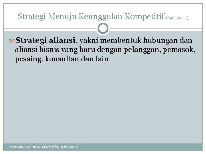 Strategi Menuju Keunggulan Kompetitif (Lanjutan…) Strategi aliansi, yakni membentuk hubungan dan aliansi bisnis yang Strategi Menuju Keunggulan Kompetitif (Lanjutan…) Strategi aliansi, yakni membentuk hubungan dan aliansi bisnis yang