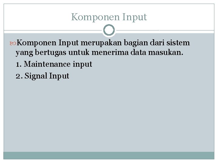 Komponen Input merupakan bagian dari sistem yang bertugas untuk menerima data masukan. 1. Maintenance Komponen Input merupakan bagian dari sistem yang bertugas untuk menerima data masukan. 1. Maintenance