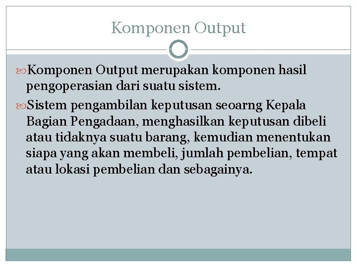 Komponen Output merupakan komponen hasil pengoperasian dari suatu sistem. Sistem pengambilan keputusan seoarng Kepala Komponen Output merupakan komponen hasil pengoperasian dari suatu sistem. Sistem pengambilan keputusan seoarng Kepala