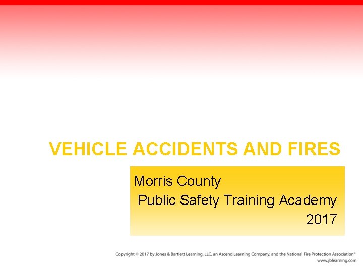 VEHICLE ACCIDENTS AND FIRES Morris County Public Safety Training Academy 2017 