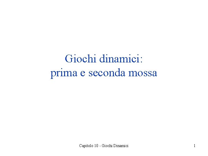 Giochi dinamici: prima e seconda mossa Capitolo 10 - Giochi Dinamici 1 