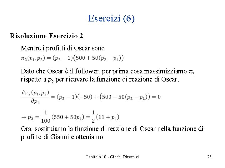 Esercizi (6) Risoluzione Esercizio 2 Mentre i profitti di Oscar sono Dato che Oscar