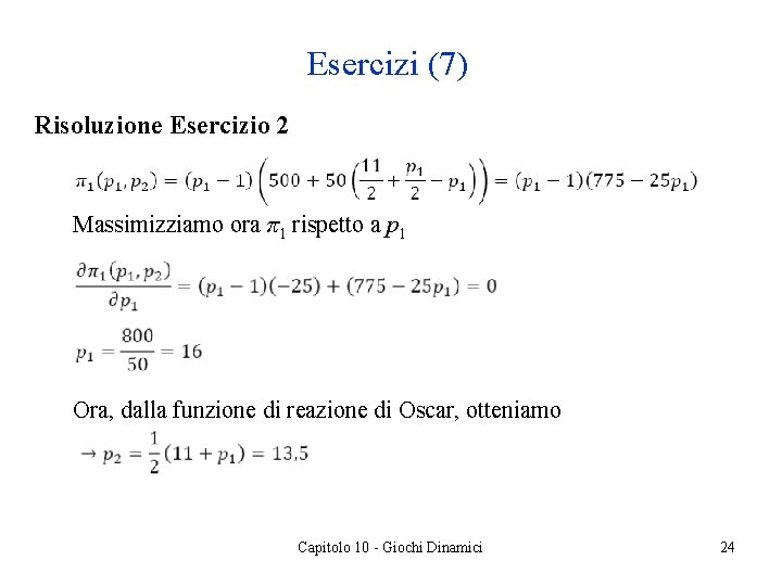 Esercizi (7) Risoluzione Esercizio 2 Massimizziamo ora π1 rispetto a p 1 Ora, dalla