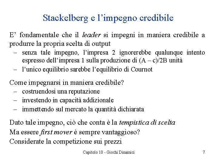 Stackelberg e l’impegno credibile E’ fondamentale che il leader si impegni in maniera credibile