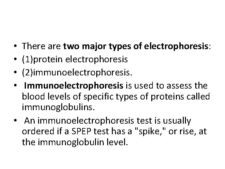 There are two major types of electrophoresis: (1)protein electrophoresis (2)immunoelectrophoresis. Immunoelectrophoresis is used to