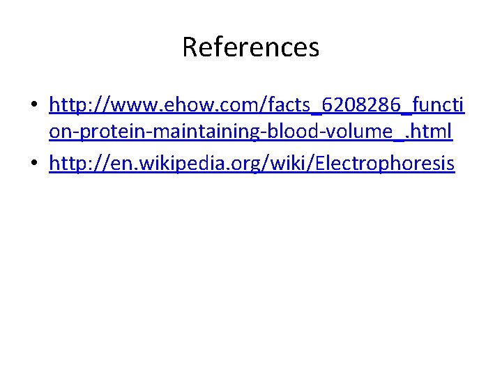 References • http: //www. ehow. com/facts_6208286_functi on-protein-maintaining-blood-volume_. html • http: //en. wikipedia. org/wiki/Electrophoresis 