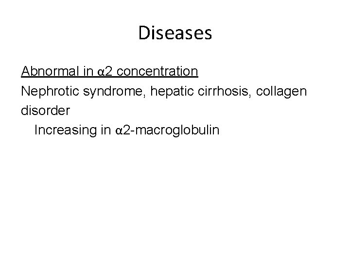 Diseases Abnormal in α 2 concentration Nephrotic syndrome, hepatic cirrhosis, collagen disorder Increasing in