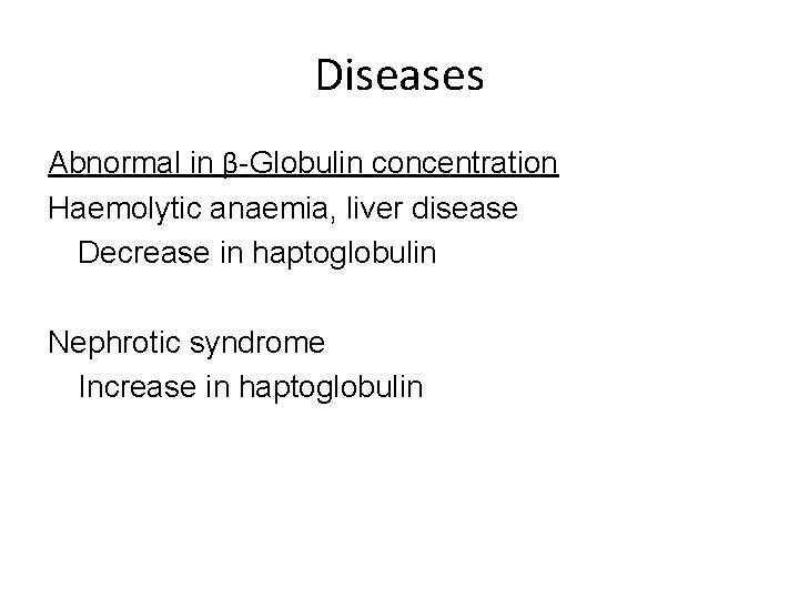 Diseases Abnormal in β-Globulin concentration Haemolytic anaemia, liver disease Decrease in haptoglobulin Nephrotic syndrome