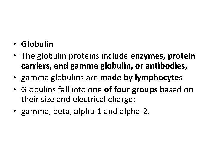  • Globulin • The globulin proteins include enzymes, protein carriers, and gamma globulin,