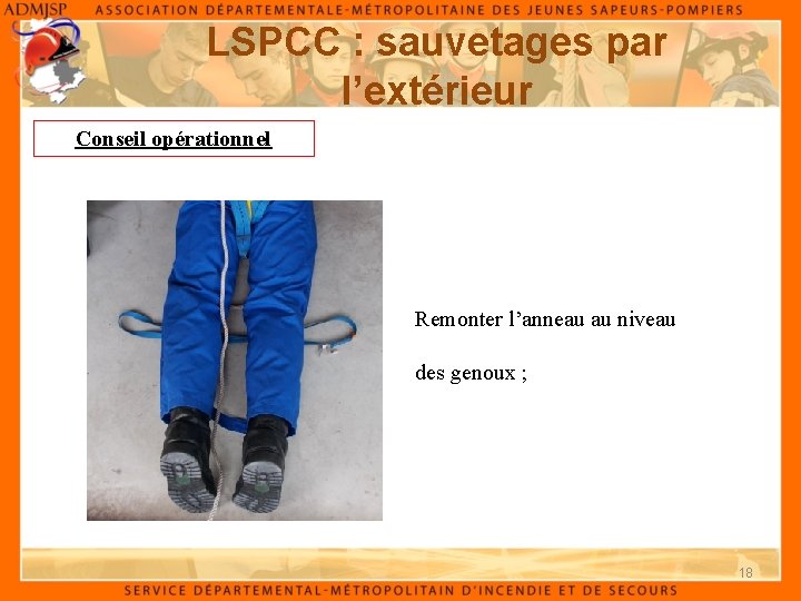 LSPCC : sauvetages par l’extérieur Conseil opérationnel Remonter l’anneau au niveau des genoux ;