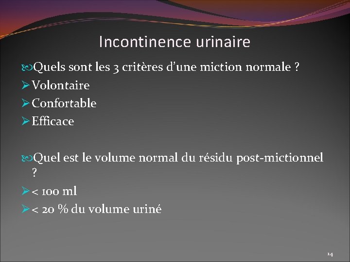 Incontinence urinaire Quels sont les 3 critères d’une miction normale ? Ø Volontaire Ø