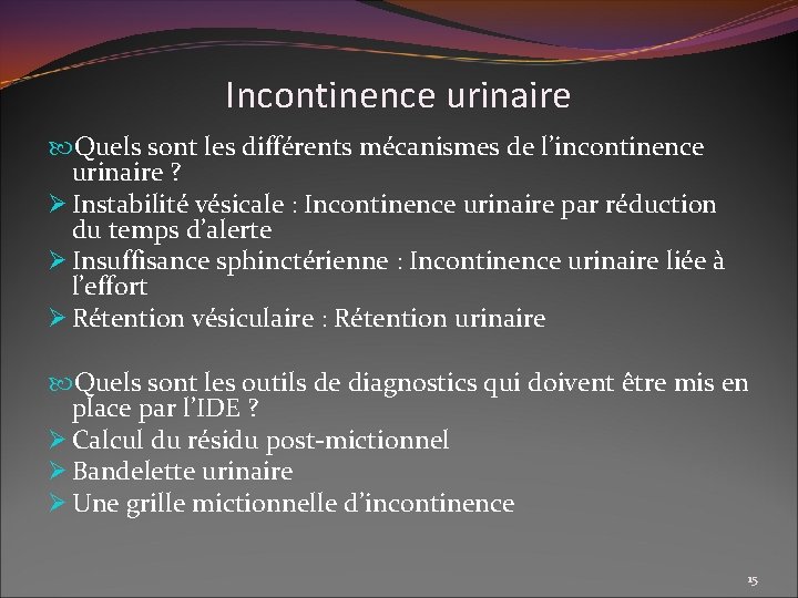 Incontinence urinaire Quels sont les différents mécanismes de l’incontinence urinaire ? Ø Instabilité vésicale
