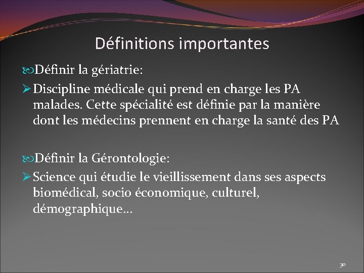 Définitions importantes Définir la gériatrie: Ø Discipline médicale qui prend en charge les PA