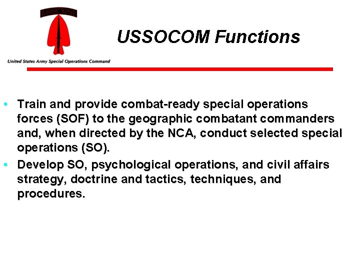 USSOCOM Functions • Train and provide combat-ready special operations forces (SOF) to the geographic