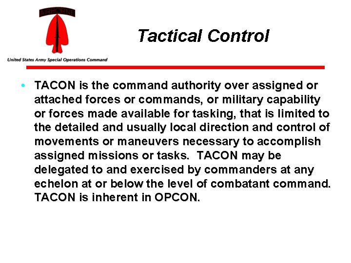 Tactical Control • TACON is the command authority over assigned or attached forces or