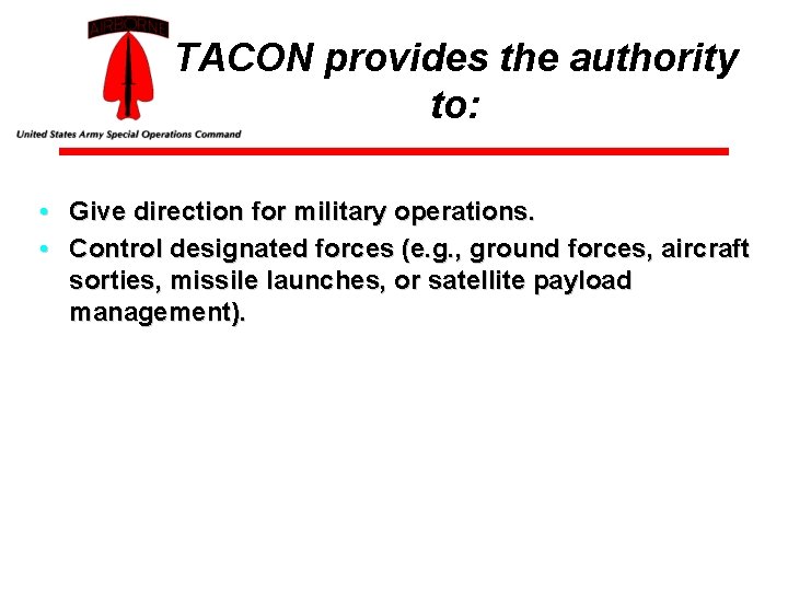 TACON provides the authority to: • Give direction for military operations. • Control designated