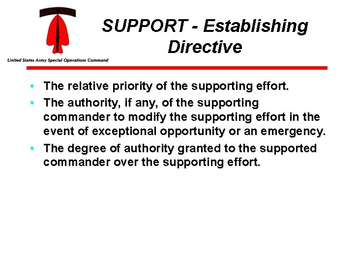 SUPPORT - Establishing Directive • The relative priority of the supporting effort. • The