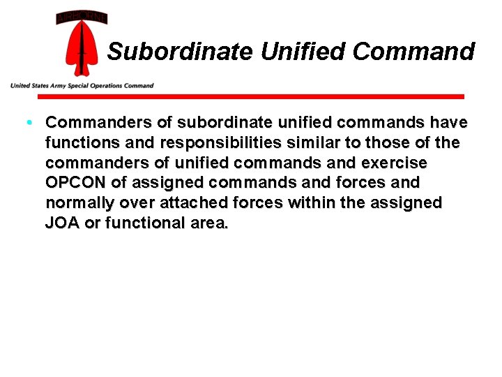 Subordinate Unified Command • Commanders of subordinate unified commands have functions and responsibilities similar