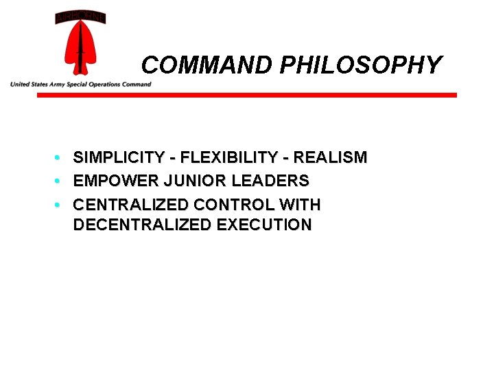 COMMAND PHILOSOPHY • • • SIMPLICITY - FLEXIBILITY - REALISM EMPOWER JUNIOR LEADERS CENTRALIZED