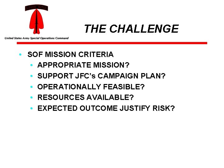 THE CHALLENGE • SOF MISSION CRITERIA • APPROPRIATE MISSION? • SUPPORT JFC’s CAMPAIGN PLAN?